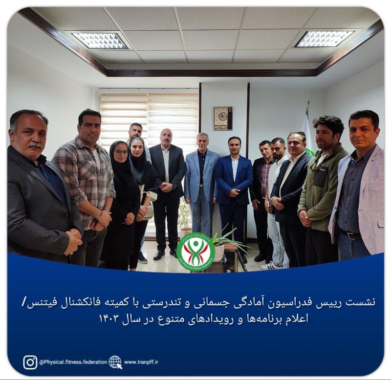 نشست رییس فدراسیون آمادگی جسمانی و تندرستی با کمیته فانکشنال فیتنس/ اعلام برنامه‌ها و رویدادهای متنوع در سال ۱۴۰۳